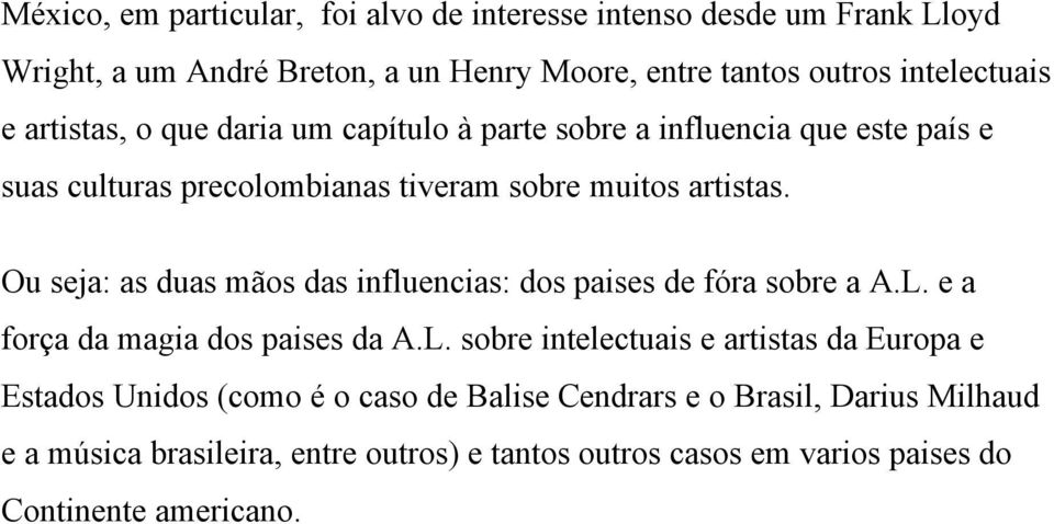 Ou seja: as duas mãos das influencias: dos paises de fóra sobre a A.L.