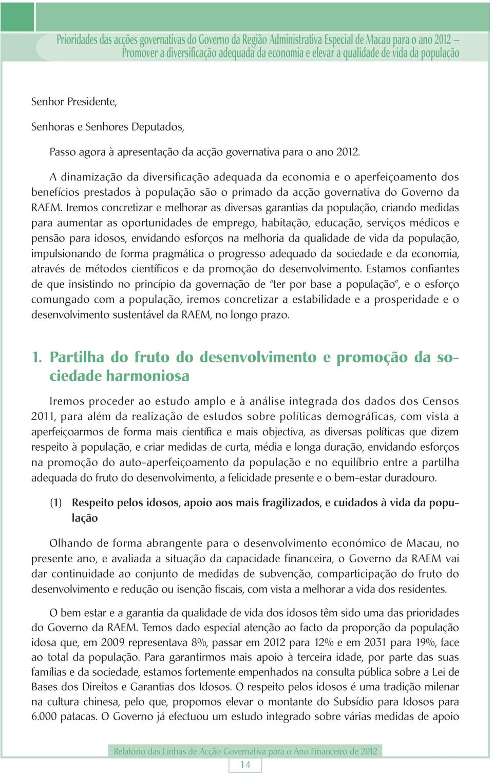 A dinamização da diversificação adequada da economia e o aperfeiçoamento dos benefícios prestados à população são o primado da acção governativa do Governo da RAEM.