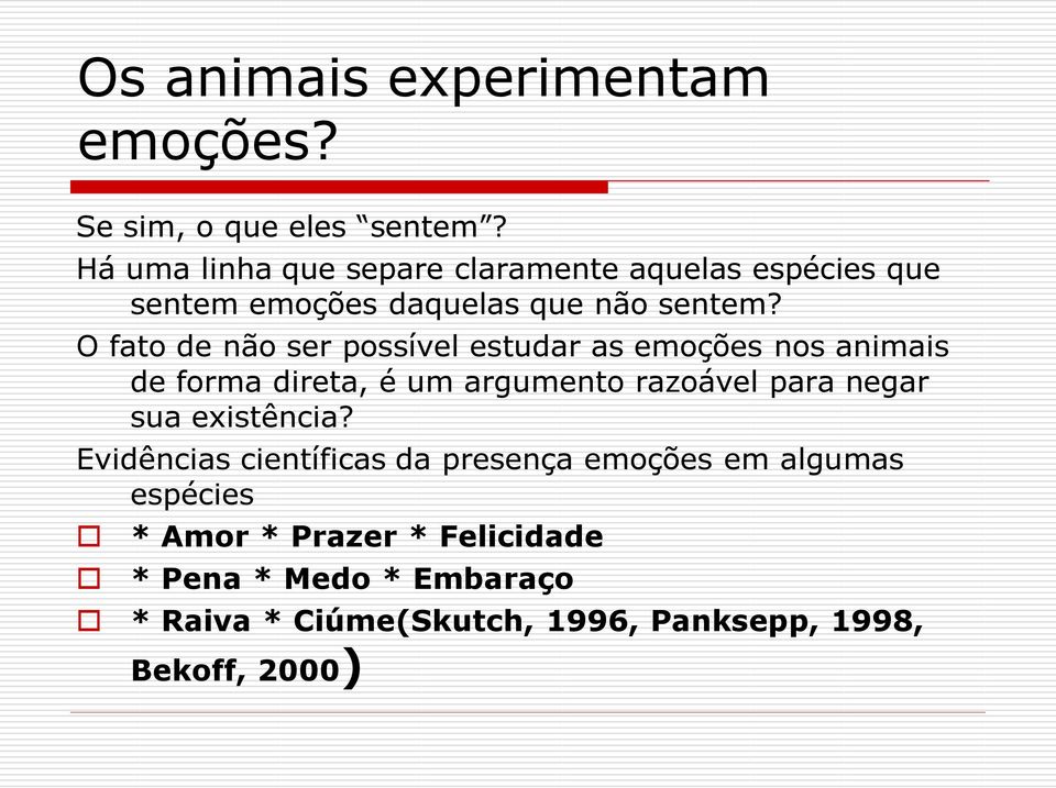 O fato de não ser possível estudar as emoções nos animais de forma direta, é um argumento razoável para negar sua