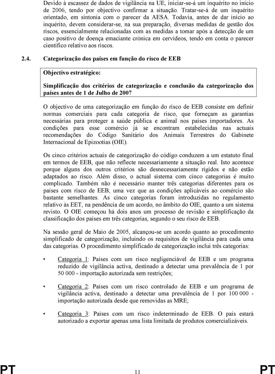 Todavia, antes de dar início ao inquérito, devem considerar-se, na sua preparação, diversas medidas de gestão dos riscos, essencialmente relacionadas com as medidas a tomar após a detecção de um caso