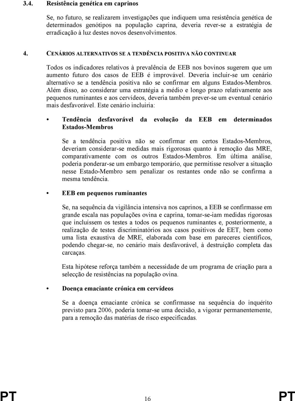 CENÁRIOS ALTERNATIVOS SE A TENDÊNCIA POSITIVA NÃO CONTINUAR Todos os indicadores relativos à prevalência de EEB nos bovinos sugerem que um aumento futuro dos casos de EEB é improvável.