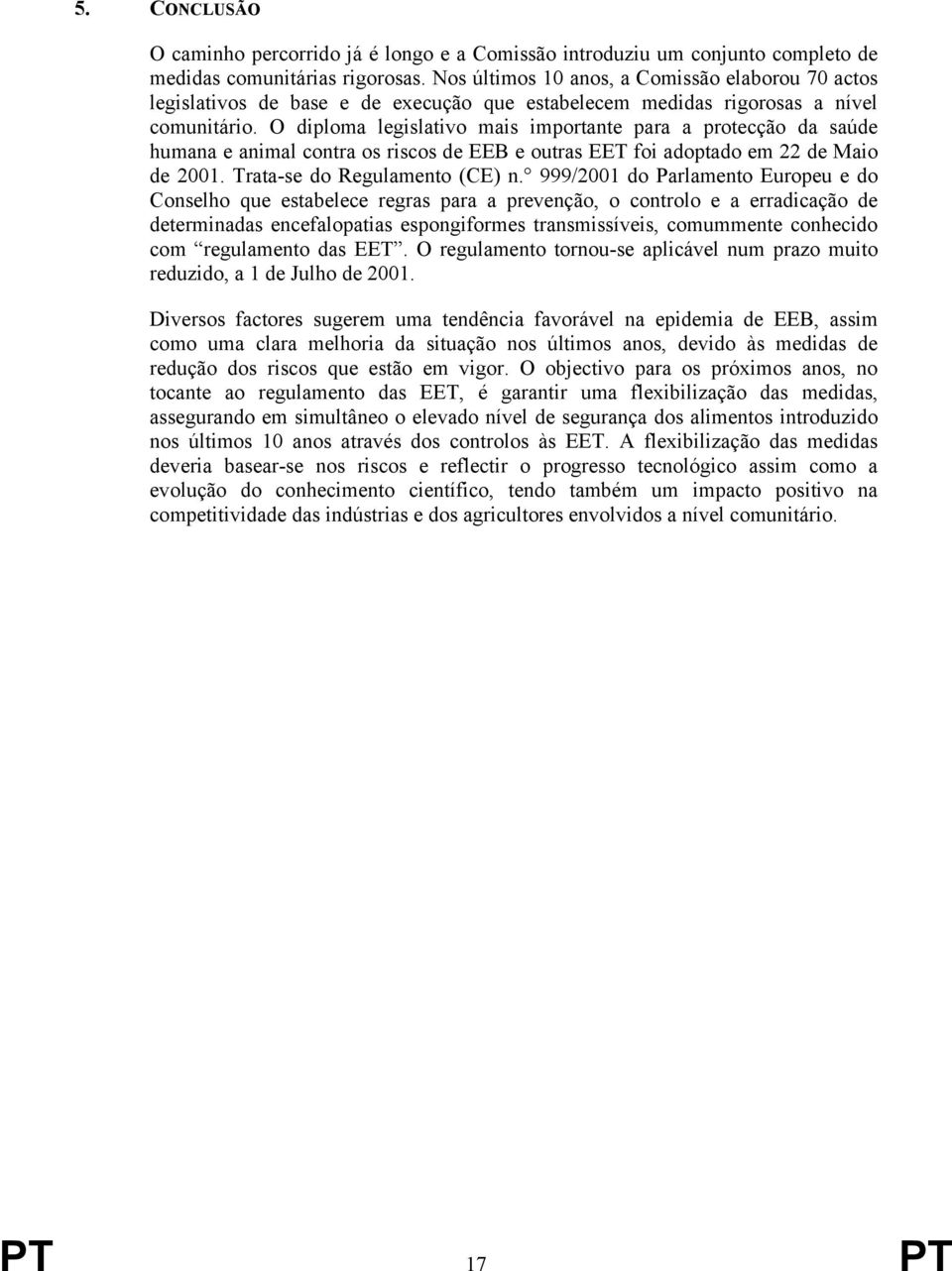 O diploma legislativo mais importante para a protecção da saúde humana e animal contra os riscos de EEB e outras EET foi adoptado em 22 de Maio de 2001. Trata-se do Regulamento (CE) n.