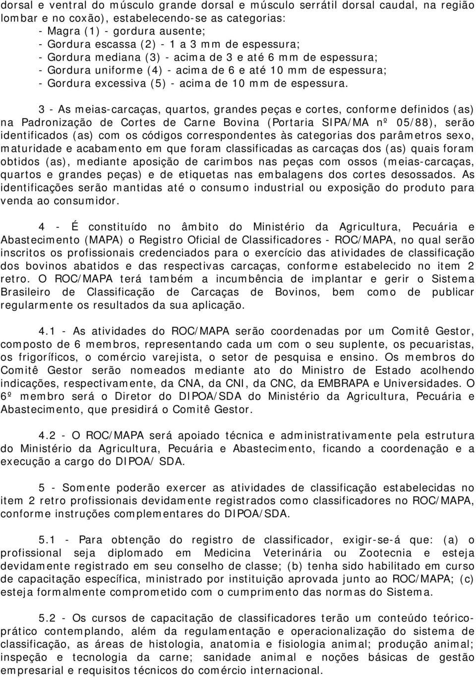 3 - As meias-carcaças, quartos, grandes peças e cortes, conforme definidos (as) na Padronização de Cortes de Carne Bovina (Portaria SIPA/MA nº 05/88), serão identificados (as) com os códigos