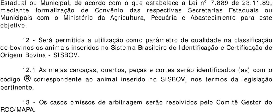 12 - Será permitida a utilização como parâmetro de qualidade na classificação de bovinos os animais inseridos no Sistema Brasileiro de Identificação e Certificação de