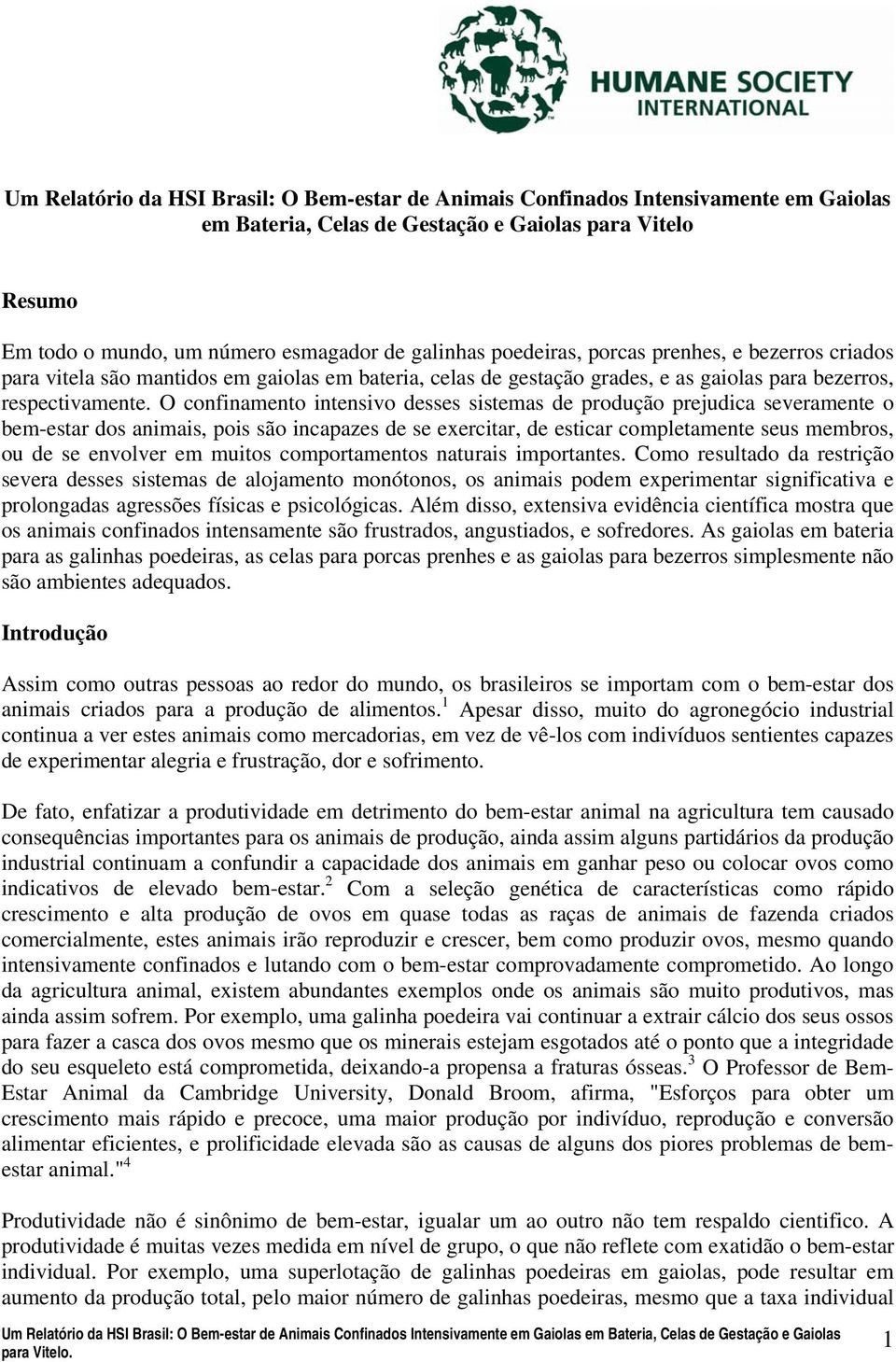 O confinamento intensivo desses sistemas de produção prejudica severamente o bem-estar dos animais, pois são incapazes de se exercitar, de esticar completamente seus membros, ou de se envolver em