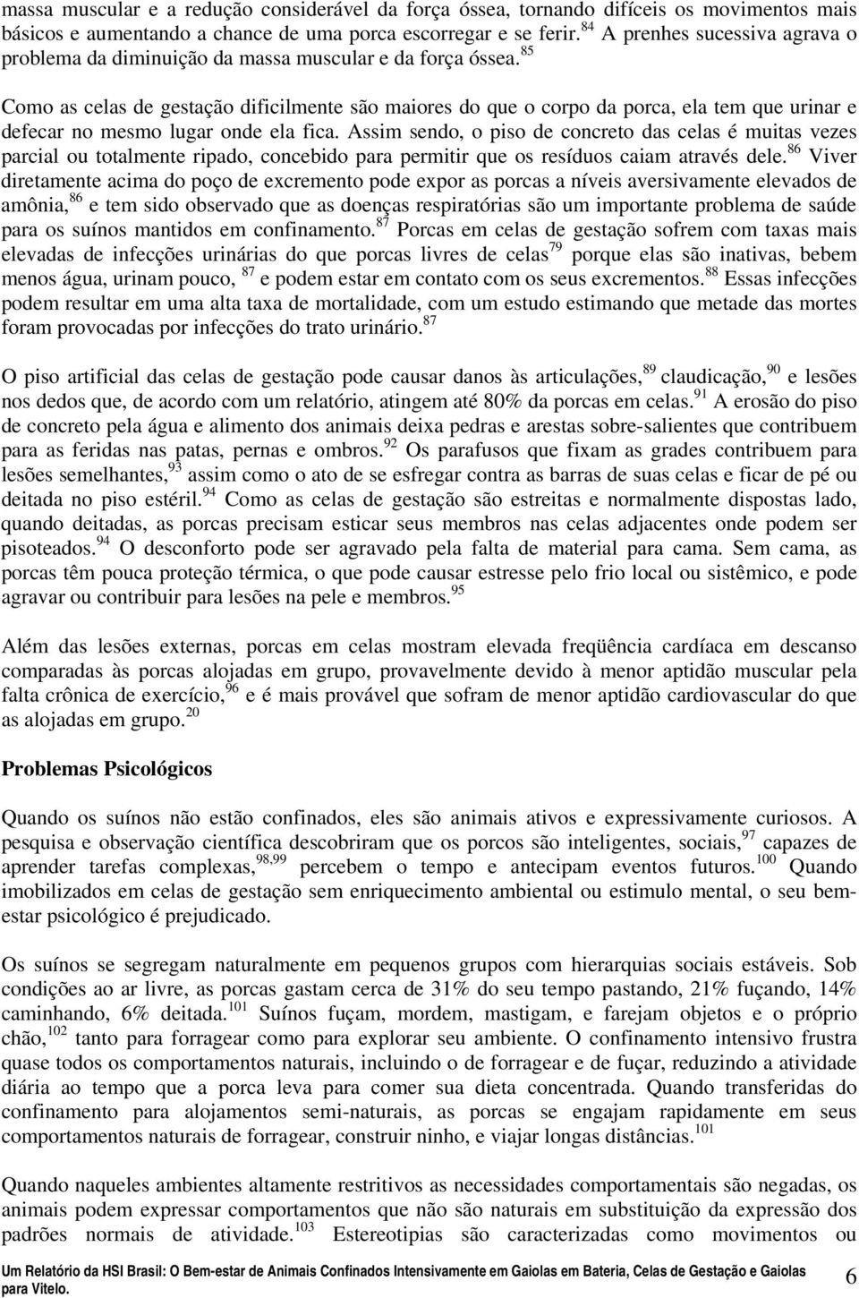 85 Como as celas de gestação dificilmente são maiores do que o corpo da porca, ela tem que urinar e defecar no mesmo lugar onde ela fica.