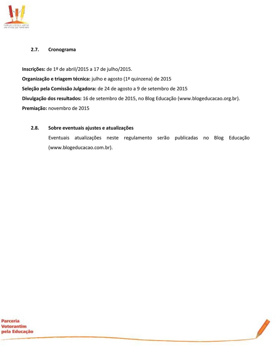 9 de setembro de 2015 Divulgação dos resultados: 16 de setembro de 2015, no Blog Educação (www.blogeducacao.org.br).