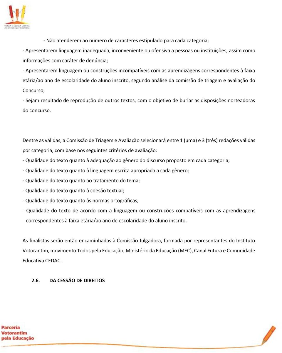 avaliação do Concurso; - Sejam resultado de reprodução de outros textos, com o objetivo de burlar as disposições norteadoras do concurso.