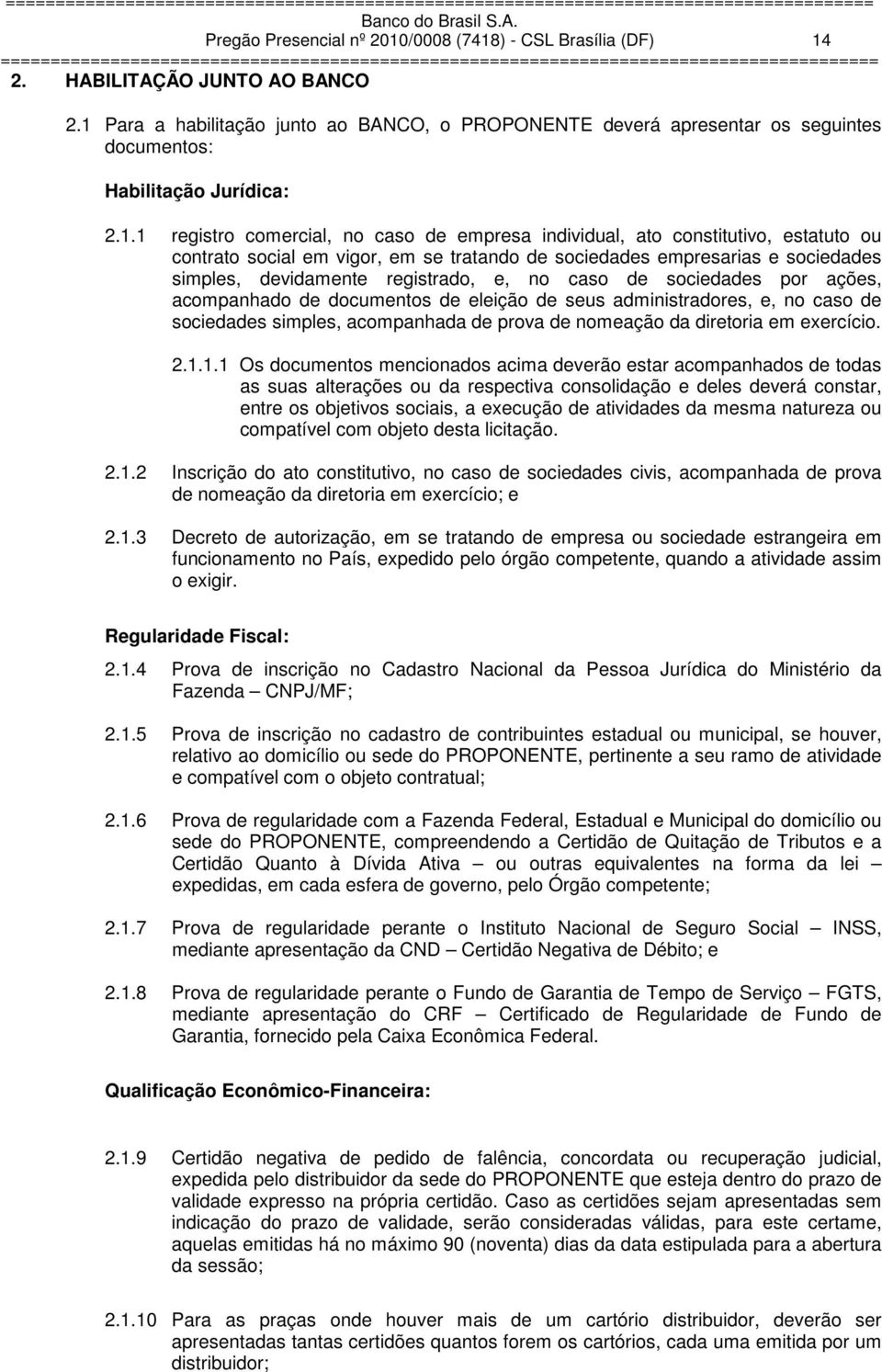 ou contrato social em vigor, em se tratando de sociedades empresarias e sociedades simples, devidamente registrado, e, no caso de sociedades por ações, acompanhado de documentos de eleição de seus