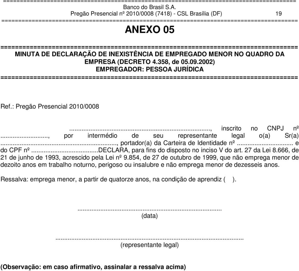 : Pregão Presencial 2010/0008..., inscrito no CNPJ nº..., por intermédio de seu representante legal o(a) Sr(a)..., portador(a) da Carteira de Identidade nº... e do CPF nº.