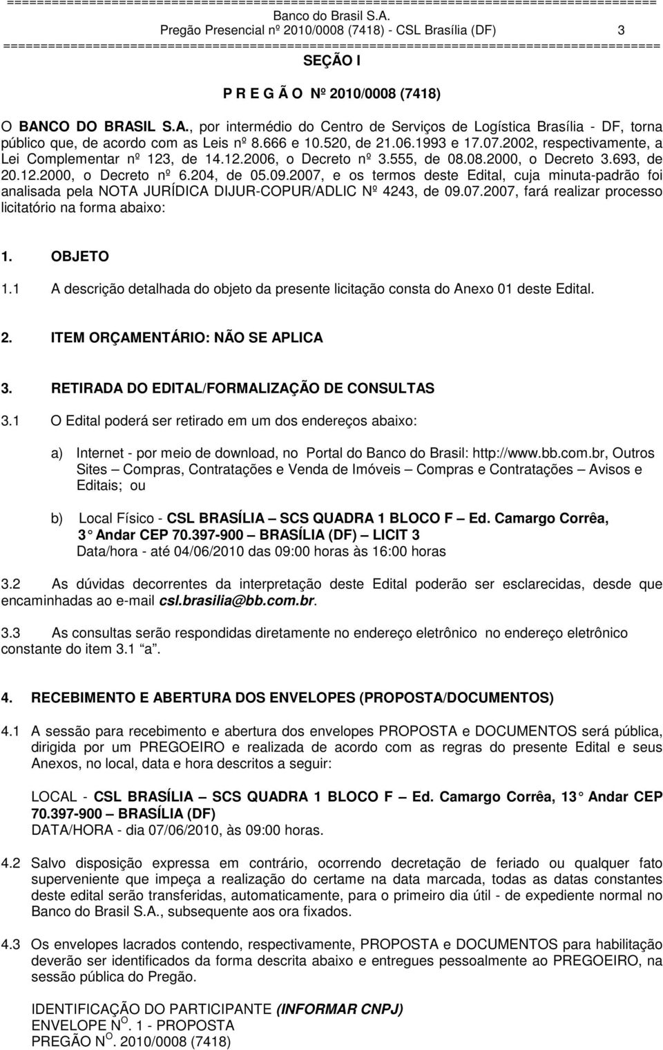 2002, respectivamente, a Lei Complementar nº 123, de 14.12.2006, o Decreto nº 3.555, de 08.08.2000, o Decreto 3.693, de 20.12.2000, o Decreto nº 6.204, de 05.09.