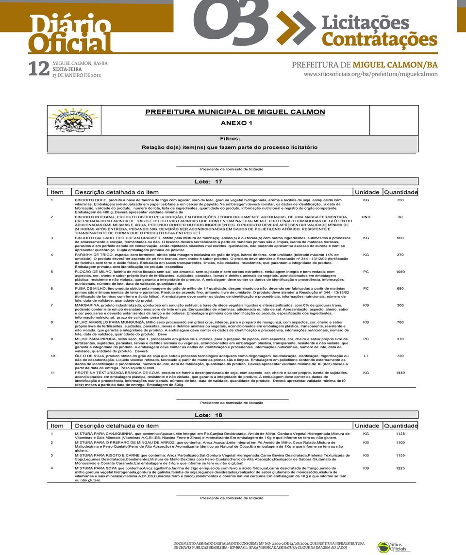 na embalagem deverá constar, os dados de identificação, a data da fabricação, validade do produto, número do lote, lista de ingredientes, quantidade do produto, informação nutricional e registro do