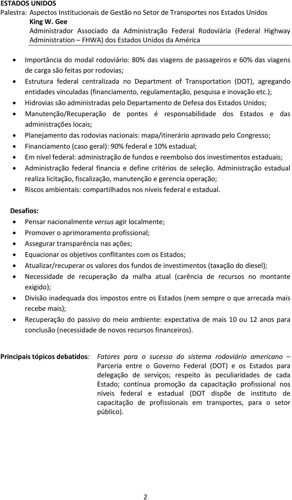 60% das viagens de carga são feitas por rodovias; Estrutura federal centralizada no Department of Transportation (DOT), agregando entidades vinculadas (financiamento, regulamentação, pesquisa e