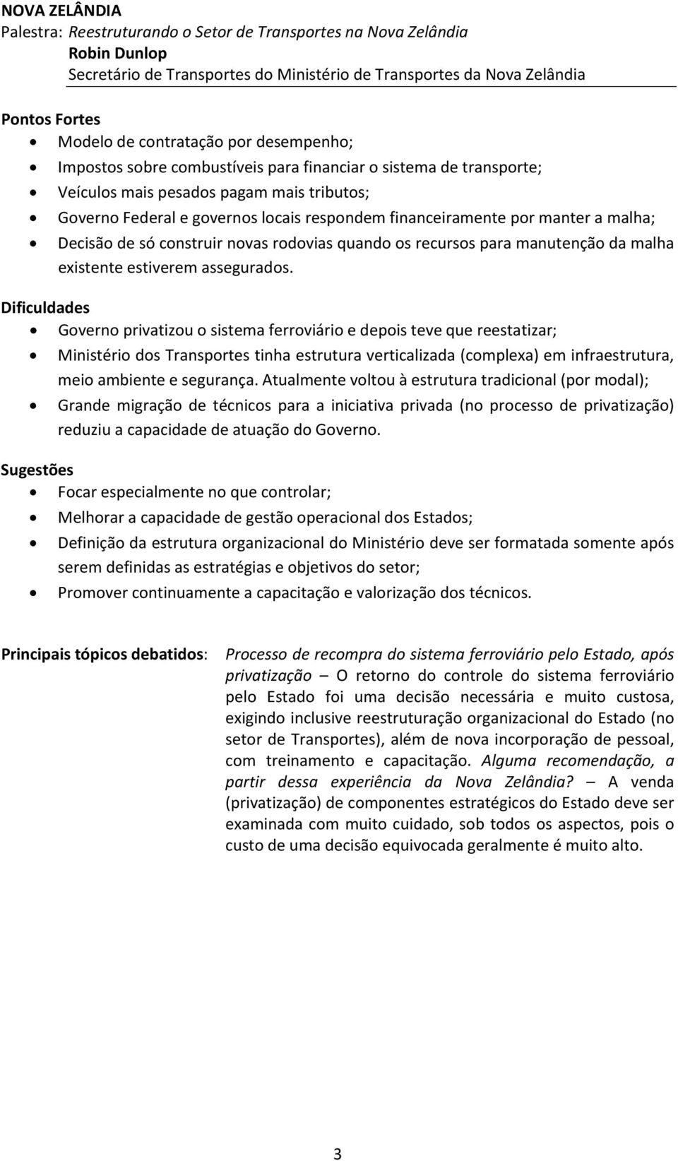 malha; Decisão de só construir novas rodovias quando os recursos para manutenção da malha existente estiverem assegurados.