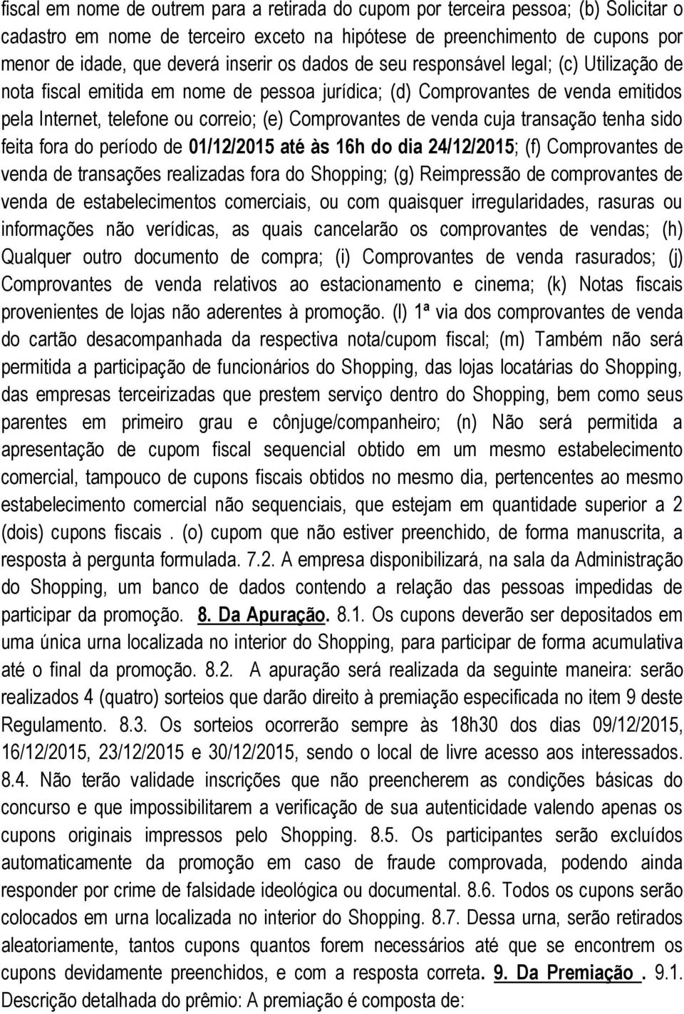 venda cuja transação tenha sido feita fora do período de 01/12/2015 até às 16h do dia 24/12/2015; (f) Comprovantes de venda de transações realizadas fora do Shopping; (g) Reimpressão de comprovantes