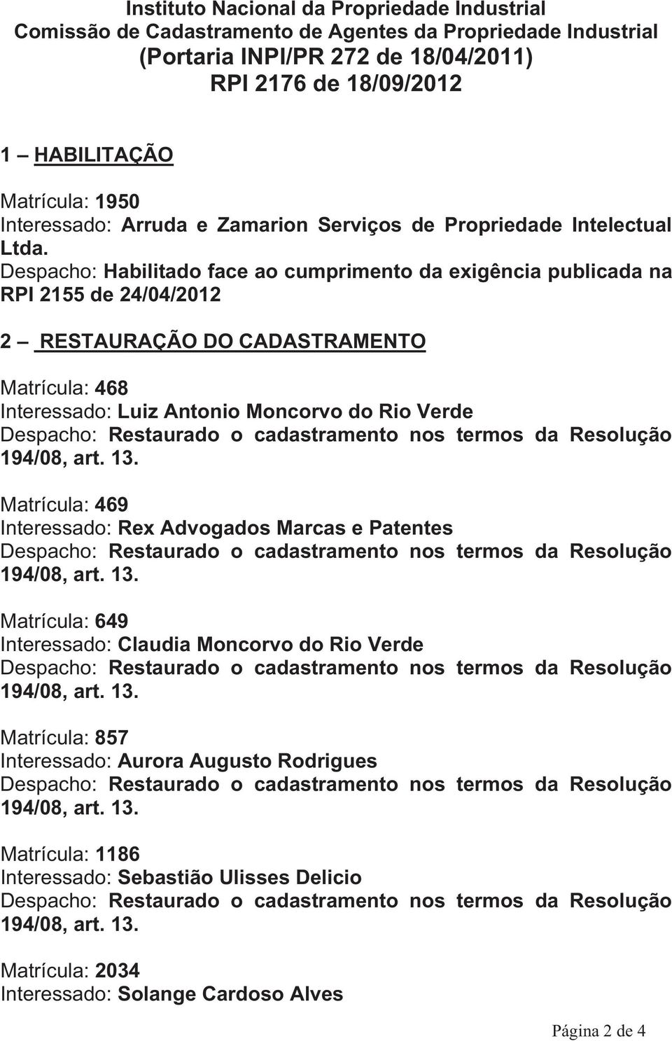 Despacho: Habilitado face ao cumprimento da exigência publicada na RPI 2155 de 24/04/2012 2 RESTAURAÇÃO DO CADASTRAMENTO Matrícula: 468 Interessado: Luiz Antonio Moncorvo do Rio Verde Despacho: