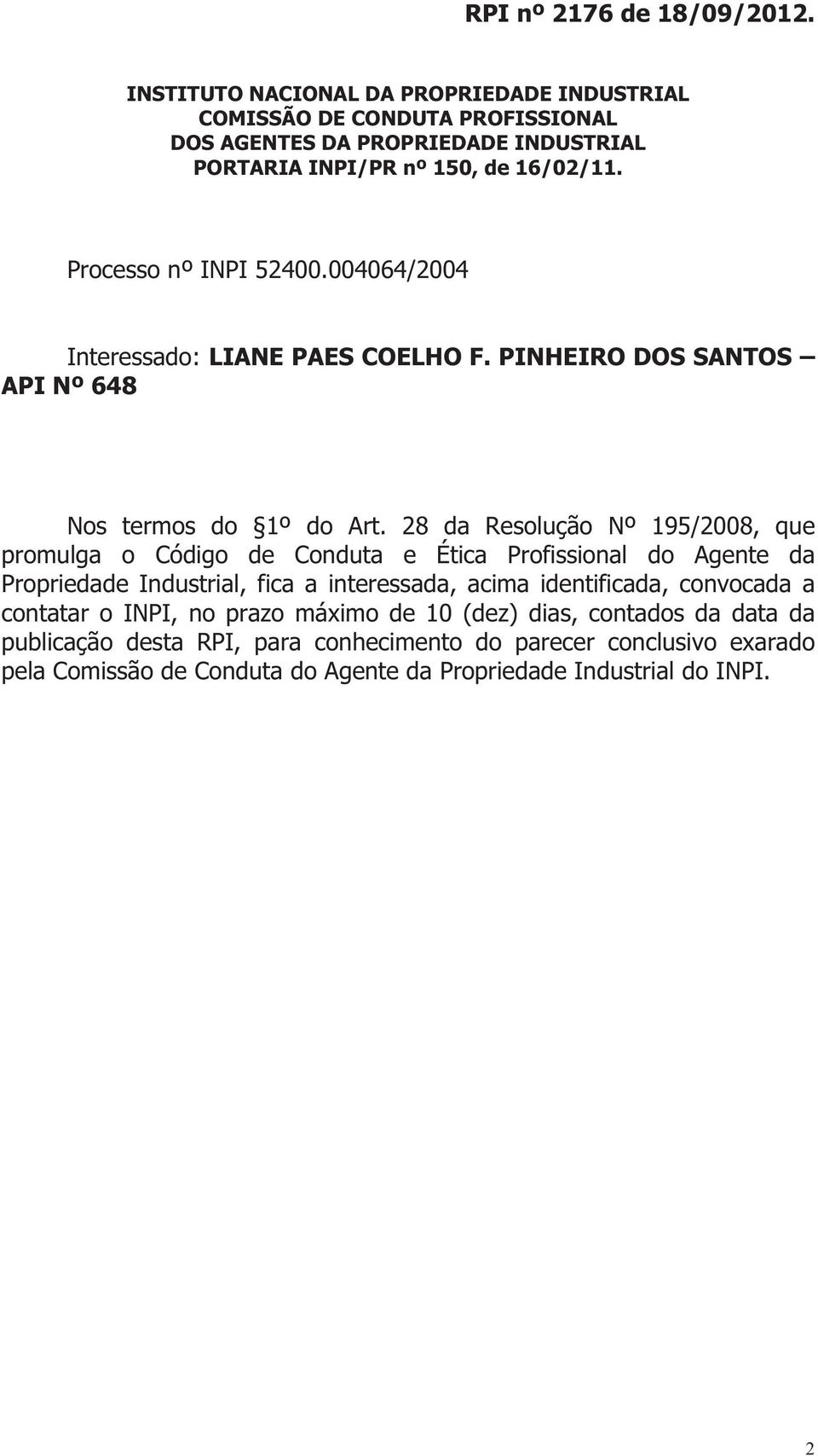 Processo nº INPI 52400.004064/2004 Interessado: LIANE PAES COELHO F. PINHEIRO DOS SANTOS API Nº 648 Nos termos do 1º do Art.