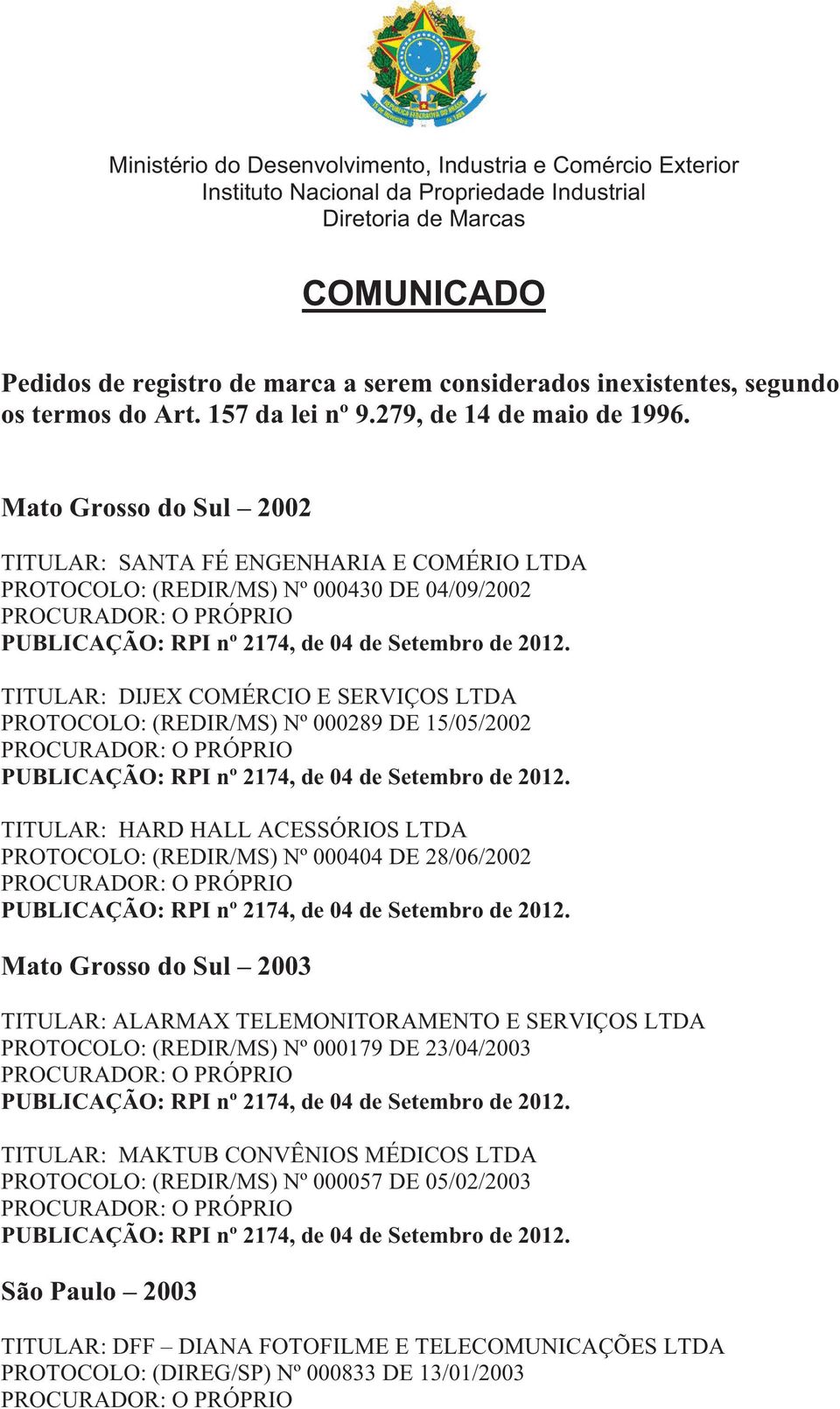 Mato Grosso do Sul 2002 TITULAR: SANTA FÉ ENGENHARIA E COMÉRIO LTDA PROTOCOLO: (REDIR/MS) Nº 000430 DE 04/09/2002 TITULAR: DIJEX COMÉRCIO E SERVIÇOS LTDA PROTOCOLO: (REDIR/MS) Nº 000289 DE 15/05/2002