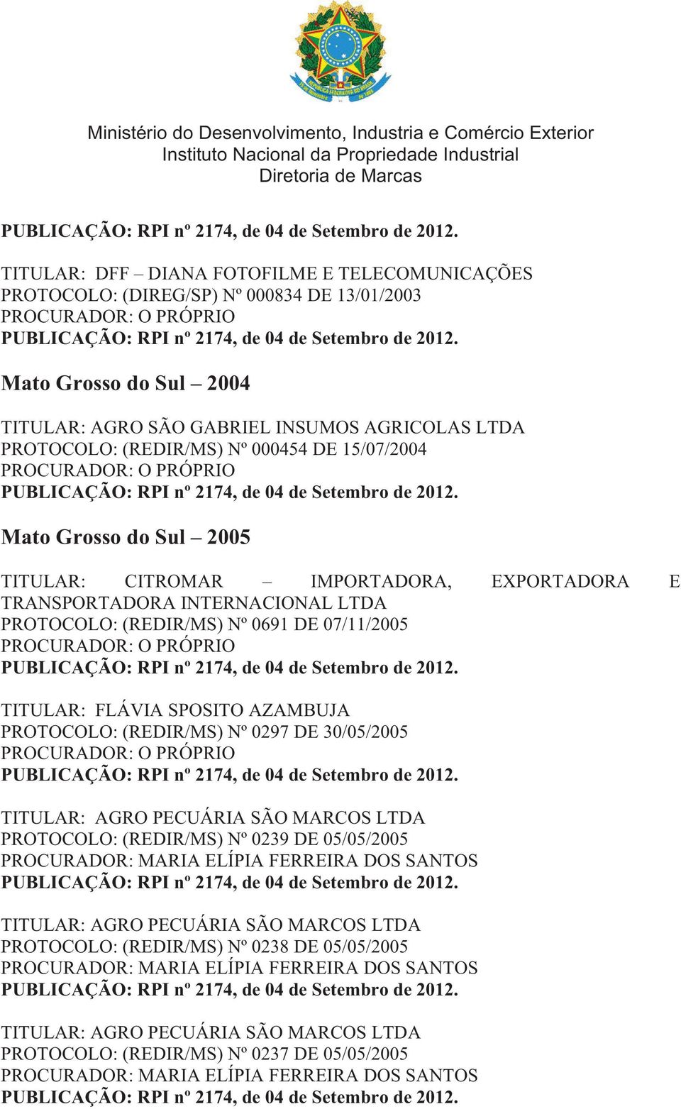 EXPORTADORA E TRANSPORTADORA INTERNACIONAL LTDA PROTOCOLO: (REDIR/MS) Nº 0691 DE 07/11/2005 TITULAR: FLÁVIA SPOSITO AZAMBUJA PROTOCOLO: (REDIR/MS) Nº 0297 DE 30/05/2005 TITULAR: AGRO PECUÁRIA SÃO