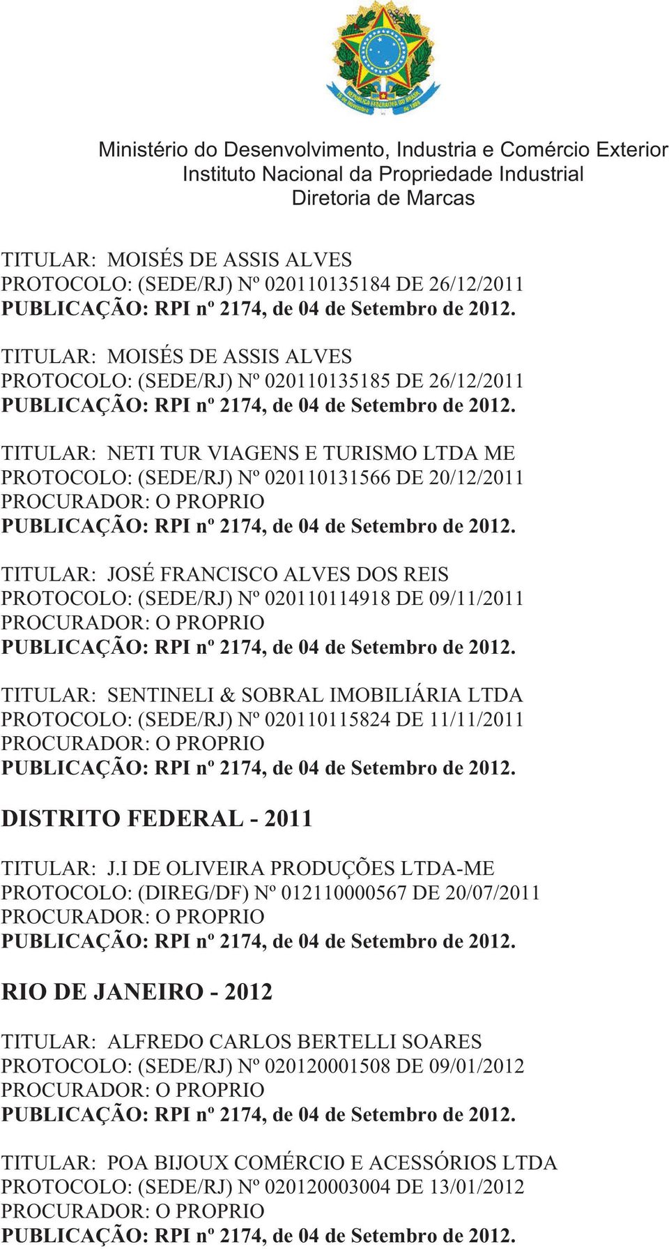 O PROPRIO TITULAR: JOSÉ FRANCISCO ALVES DOS REIS PROTOCOLO: (SEDE/RJ) Nº 020110114918 DE 09/11/2011 PROCURADOR: O PROPRIO TITULAR: SENTINELI & SOBRAL IMOBILIÁRIA LTDA PROTOCOLO: (SEDE/RJ) Nº