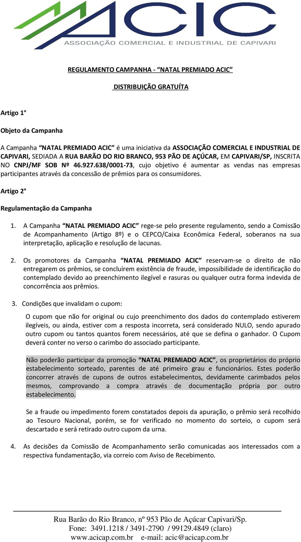 638/0001-73, cujo objetivo é aumentar as vendas nas empresas participantes através da concessão de prêmios para os consumidores. Artigo 2 Regulamentação da Campanha 1.