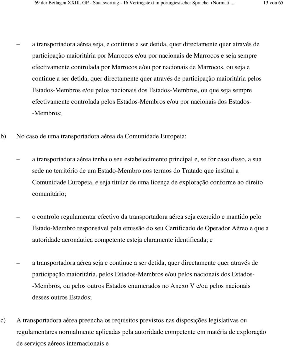 controlada por Marrocos e/ou por nacionais de Marrocos, ou seja e continue a ser detida, quer directamente quer através de participação maioritária pelos Estados-Membros e/ou pelos nacionais dos