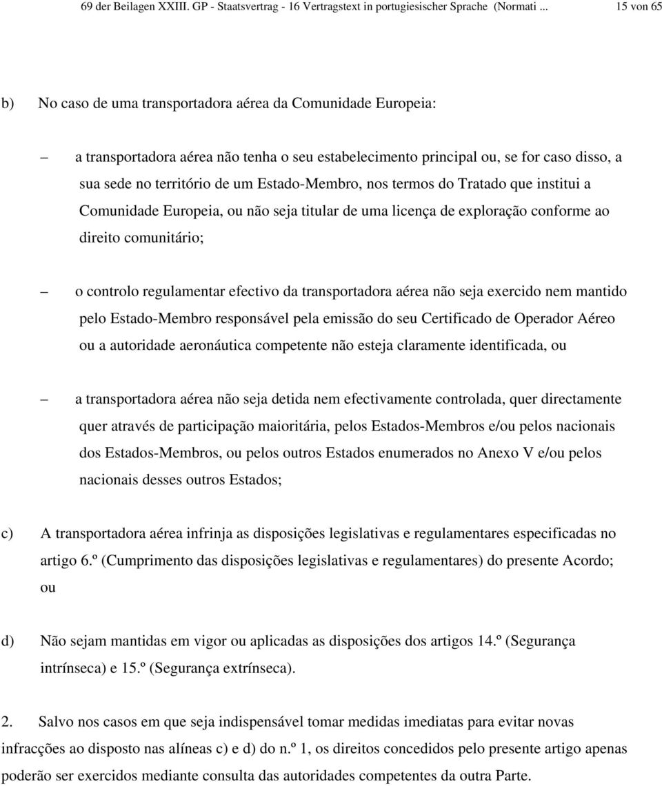 Estado-Membro, nos termos do Tratado que institui a Comunidade Europeia, ou não seja titular de uma licença de exploração conforme ao direito comunitário; o controlo regulamentar efectivo da