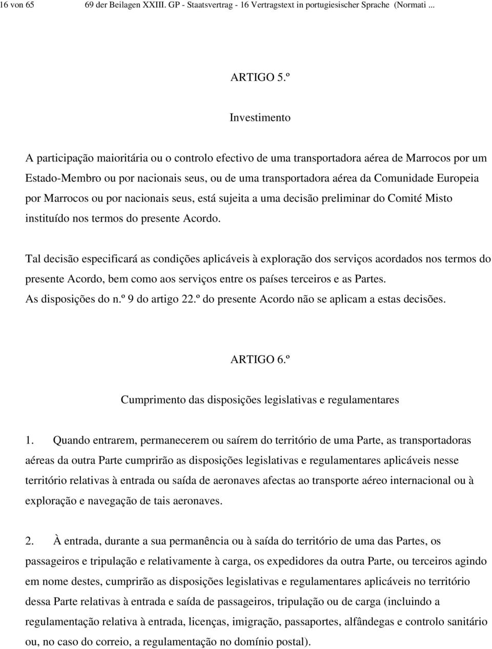 Europeia por Marrocos ou por nacionais seus, está sujeita a uma decisão preliminar do Comité Misto instituído nos termos do presente Acordo.