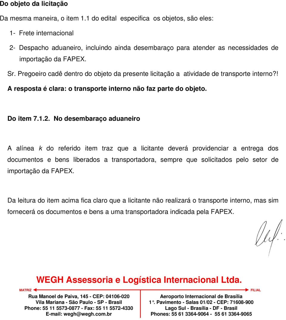 Pregoeiro cadê dentro do objeto da presente licitação a atividade de transporte interno?! A resposta é clara: o transporte interno não faz parte do objeto. Do item 7.1.2.