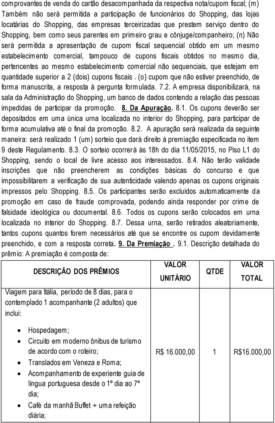 em um mesmo estabelecimento comercial, tampouco de cupons fiscais obtidos no mesmo dia, pertencentes ao mesmo estabelecimento comercial não sequenciais, que estejam em quantidade superior a 2 (dois)