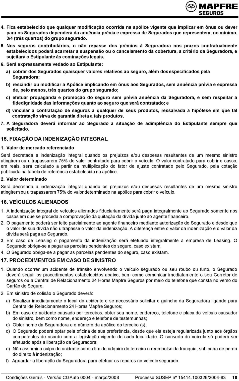 Nos seguros contributários, o não repasse dos prêmios à Seguradora nos prazos contratualmente estabelecidos poderá acarretar a suspensão ou o cancelamento da cobertura, a critério da Seguradora, e