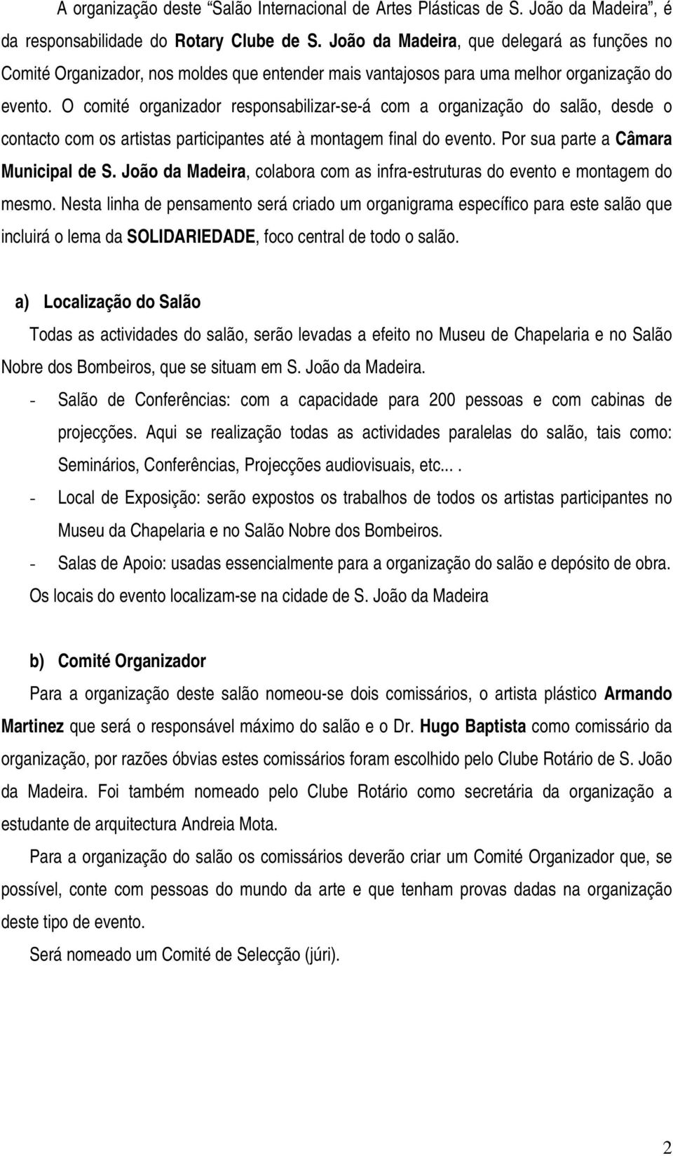 O comité organizador responsabilizar-se-á com a organização do salão, desde o contacto com os artistas participantes até à montagem final do evento. Por sua parte a Câmara Municipal de S.