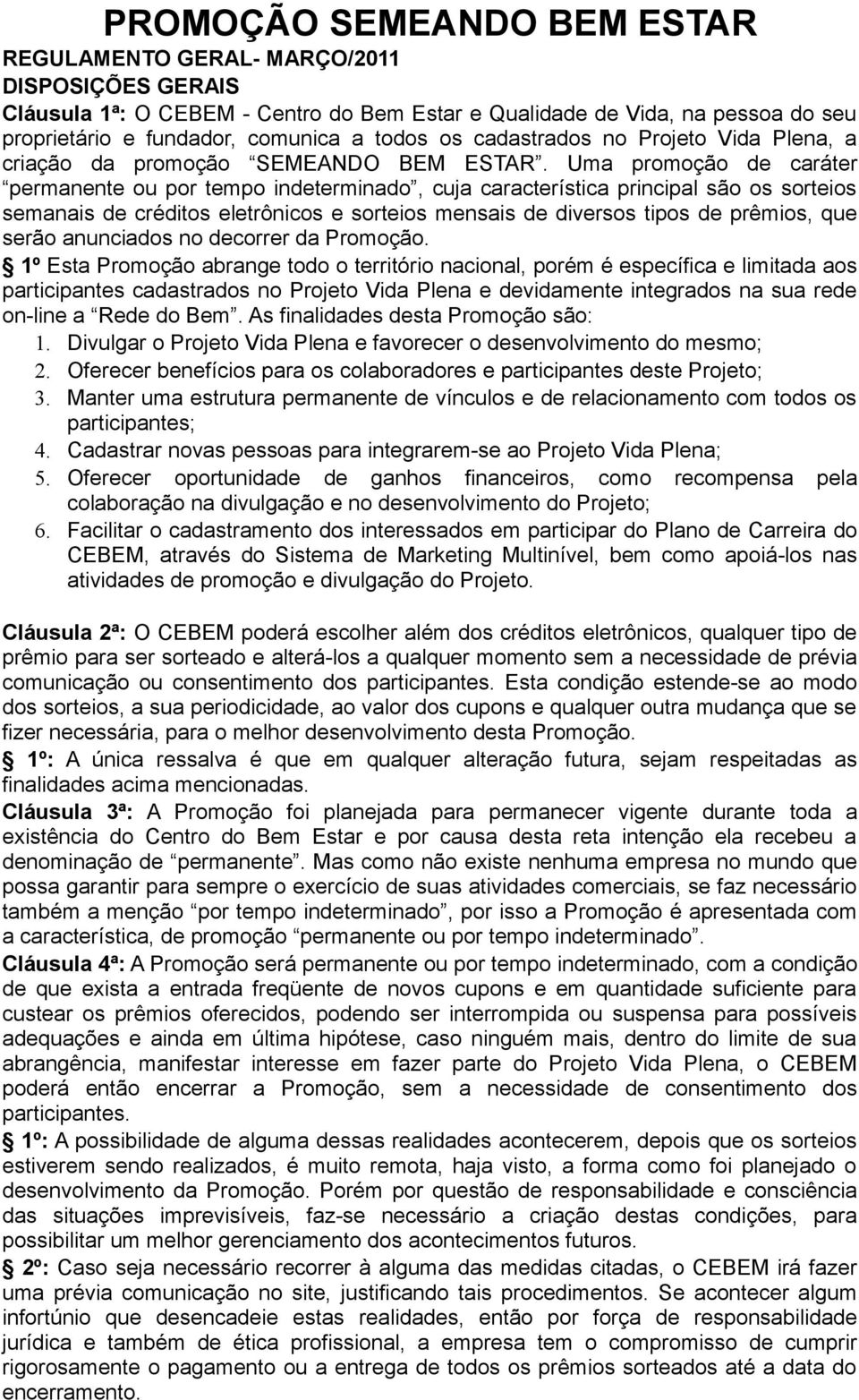 Uma promoção de caráter permanente ou por tempo indeterminado, cuja característica principal são os sorteios semanais de créditos eletrônicos e sorteios mensais de diversos tipos de prêmios, que