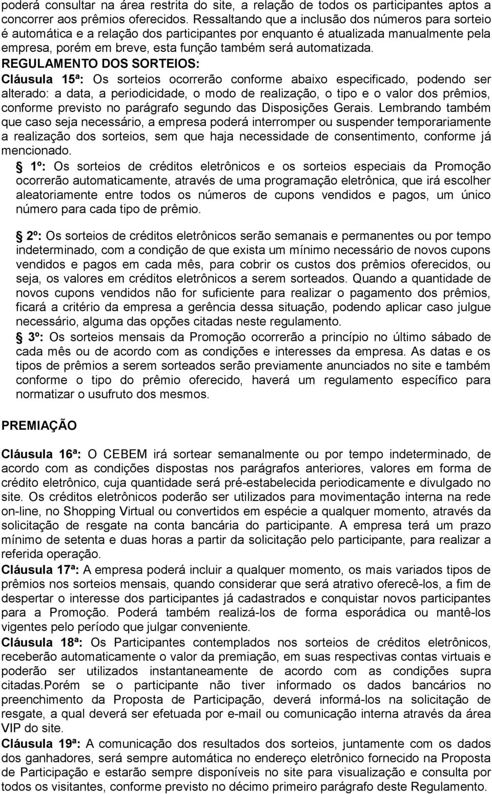 REGULAMENTO DOS SORTEIOS: Cláusula 15ª: Os sorteios ocorrerão conforme abaixo especificado, podendo ser alterado: a data, a periodicidade, o modo de realização, o tipo e o valor dos prêmios, conforme