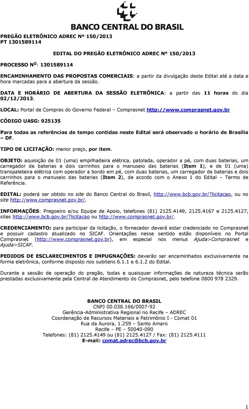 br CÓDIGO UASG: 925135 Para todas as referências de tempo contidas neste Edital será observado o horário de Brasília DF. TIPO DE LICITAÇÃO: menor preço, por item.