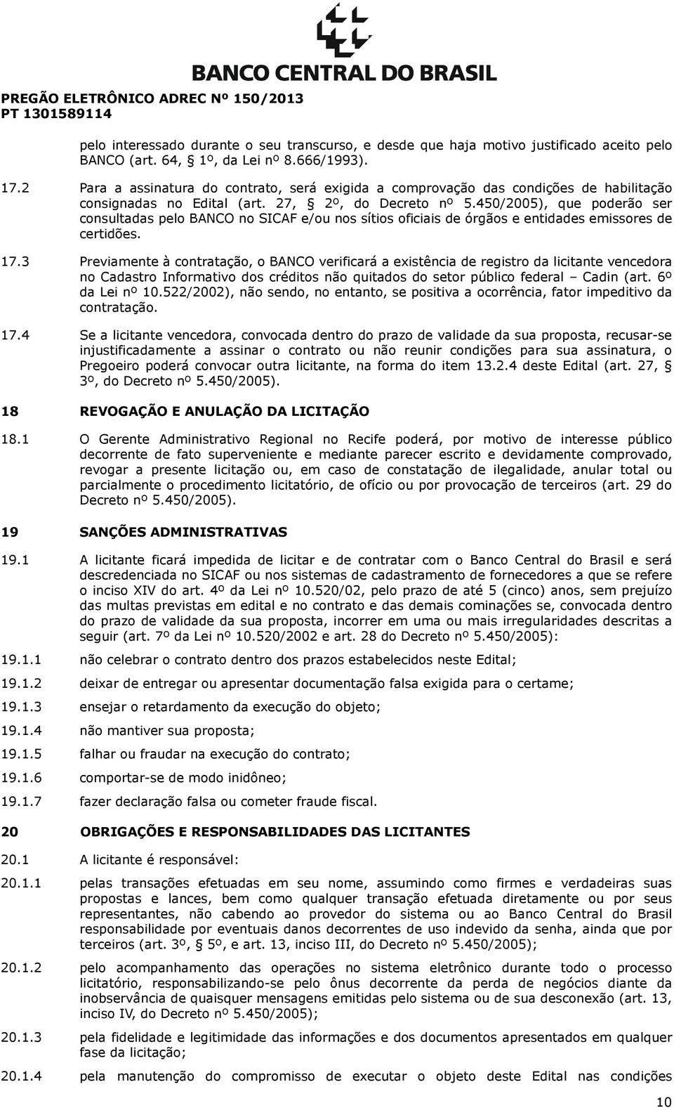 450/2005), que poderão ser consultadas pelo BANCO no SICAF e/ou nos sítios oficiais de órgãos e entidades emissores de certidões. 17.