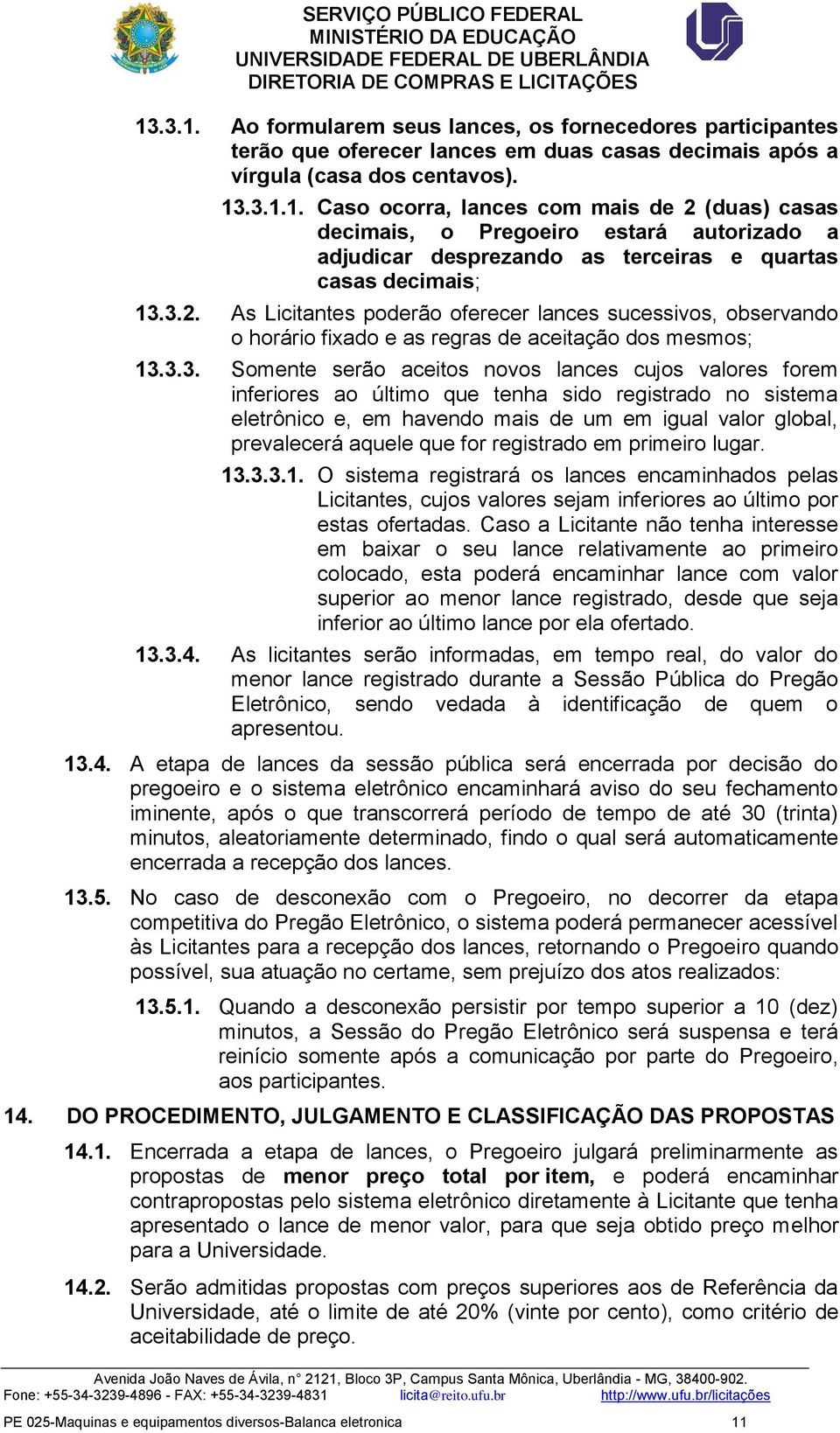 último que tenha sido registrado no sistema eletrônico e, em havendo mais de um em igual valor global, prevalecerá aquele que for registrado em primeiro lugar. 13