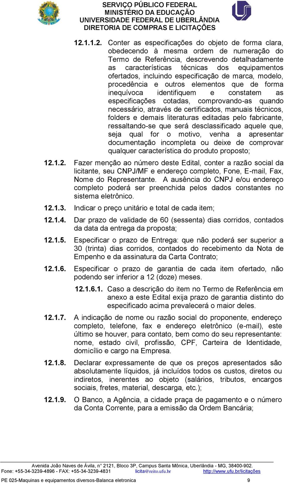 através de certificados, manuais técnicos, folders e demais literaturas editadas pelo fabricante, ressaltando-se que será desclassificado aquele que, seja qual for o motivo, venha a apresentar