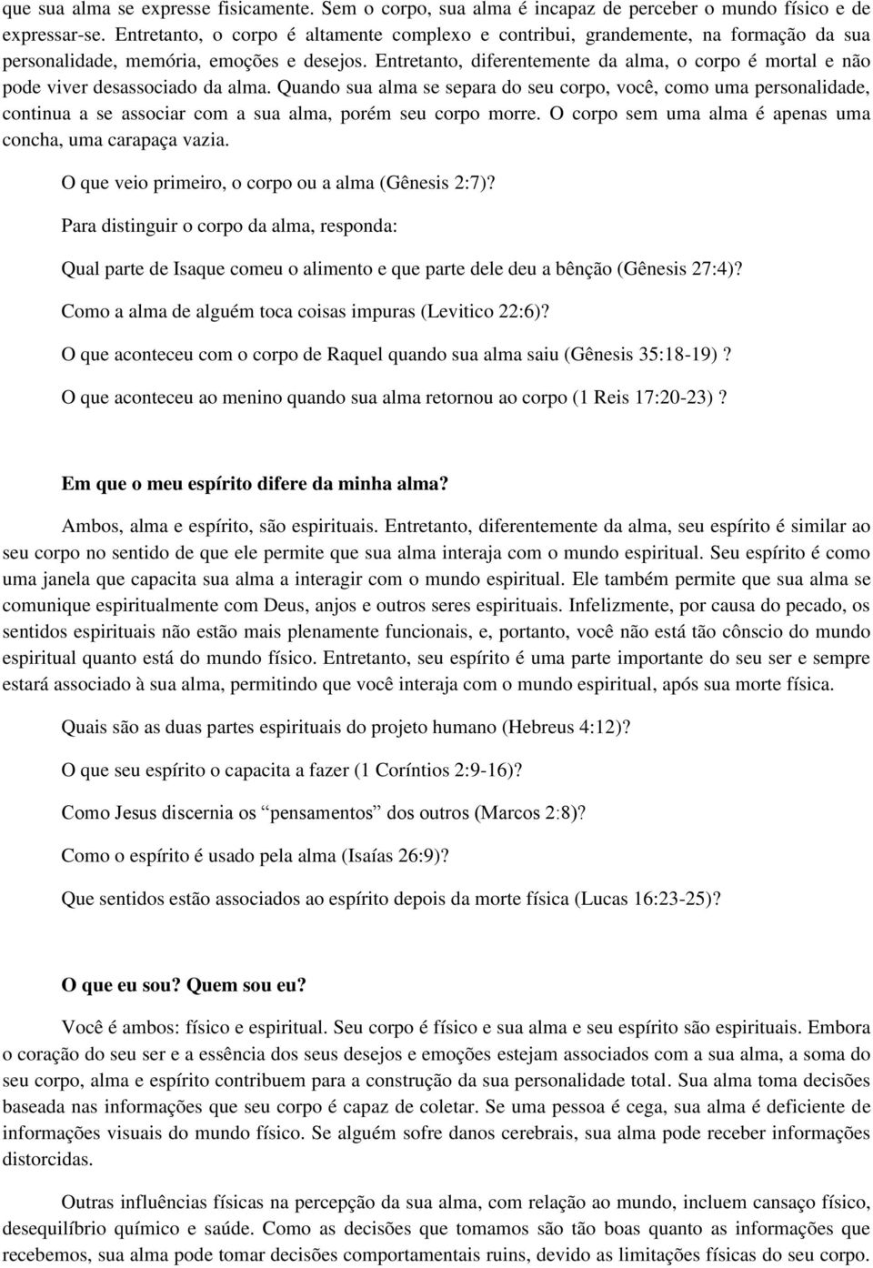 Entretanto, diferentemente da alma, o corpo é mortal e não pode viver desassociado da alma.