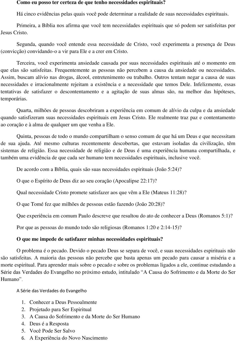 Segunda, quando você entende essa necessidade de Cristo, você experimenta a presença de Deus (convicção) convidando-o a vir para Ele e a crer em Cristo.