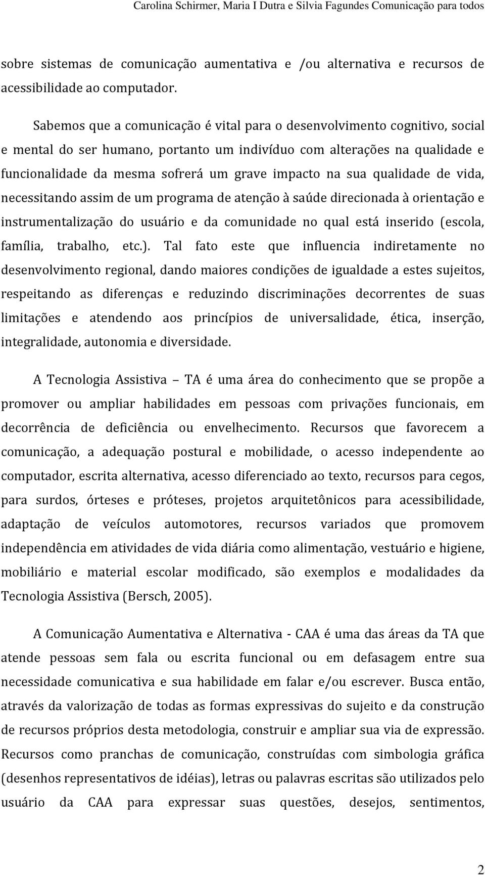 na sua qualidade de vida, necessitando assim de um programa de atenção à saúde direcionada à orientação e instrumentalização do usuário e da comunidade no qual está inserido (escola, família,