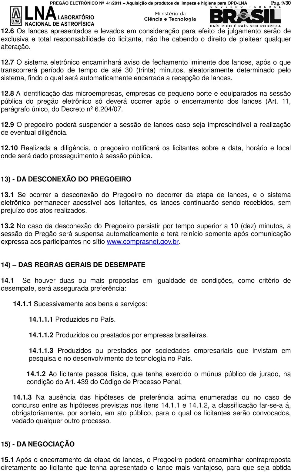 7 O sistema eletrônico encaminhará aviso de fechamento iminente dos lances, após o que transcorrerá período de tempo de até 30 (trinta) minutos, aleatoriamente determinado pelo sistema, findo o qual