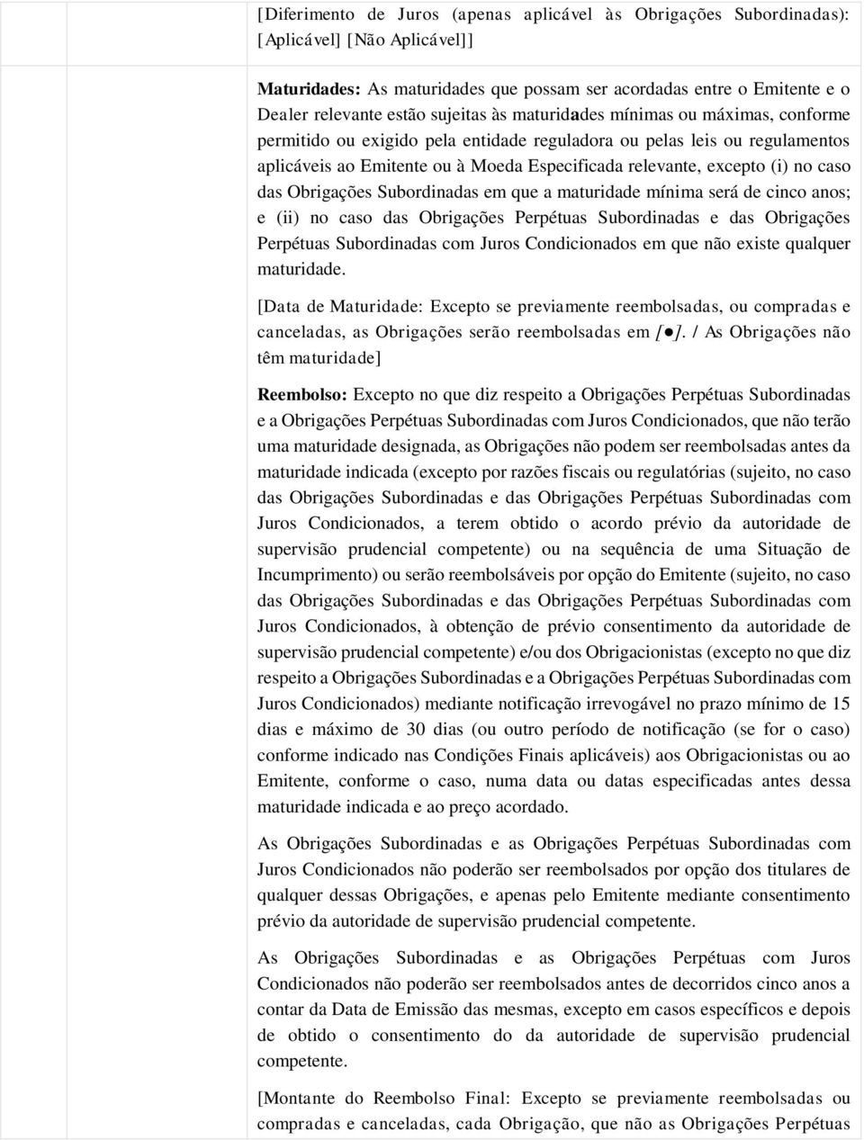 no caso das Obrigações Subordinadas em que a maturidade mínima será de cinco anos; e (ii) no caso das Obrigações Perpétuas Subordinadas e das Obrigações Perpétuas Subordinadas com Juros Condicionados