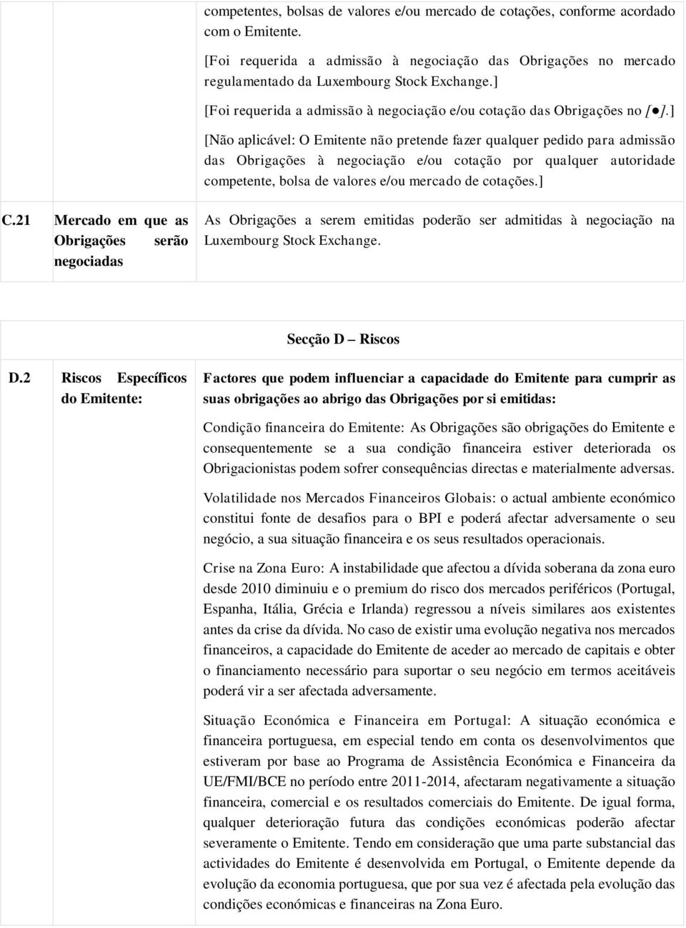 ] [Não aplicável: O Emitente não pretende fazer qualquer pedido para admissão das Obrigações à negociação e/ou cotação por qualquer autoridade competente, bolsa de valores e/ou mercado de cotações.