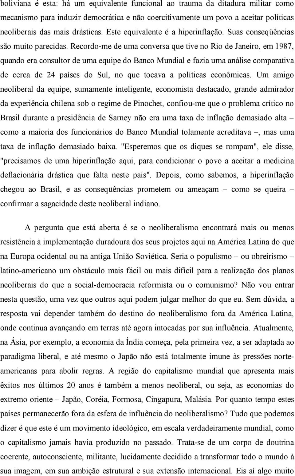 Recordo me de uma conversa que tive no Rio de Janeiro, em 1987, quando era consultor de uma equipe do Banco Mundial e fazia uma análise comparativa de cerca de 24 países do Sul, no que tocava a