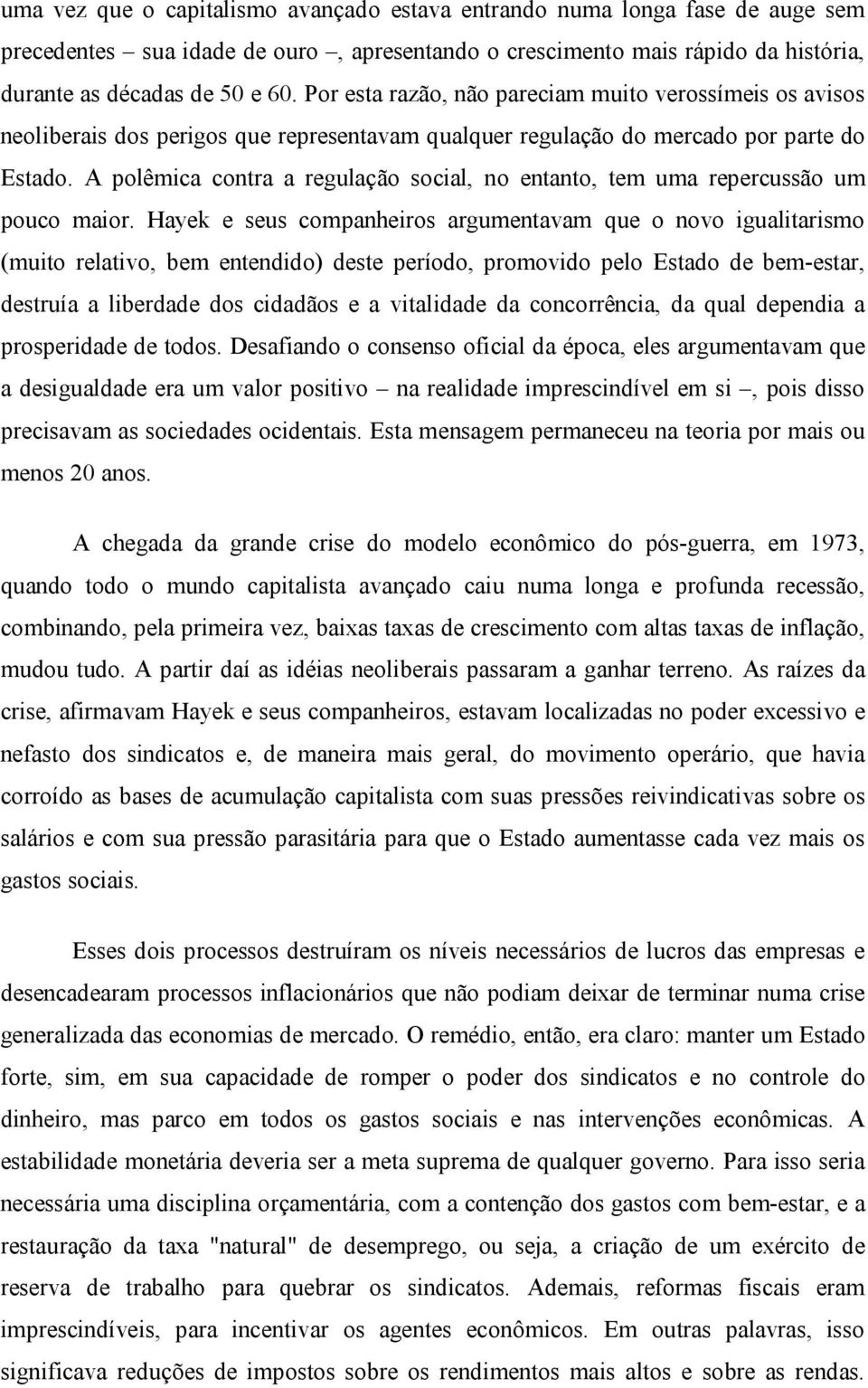 A polêmica contra a regulação social, no entanto, tem uma repercussão um pouco maior.