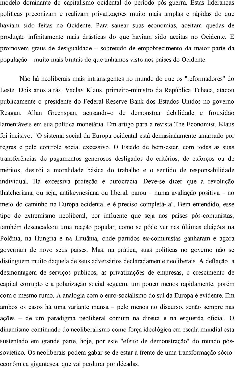 E promovem graus de desigualdade sobretudo de empobrecimento da maior parte da população muito mais brutais do que tínhamos visto nos países do Ocidente.