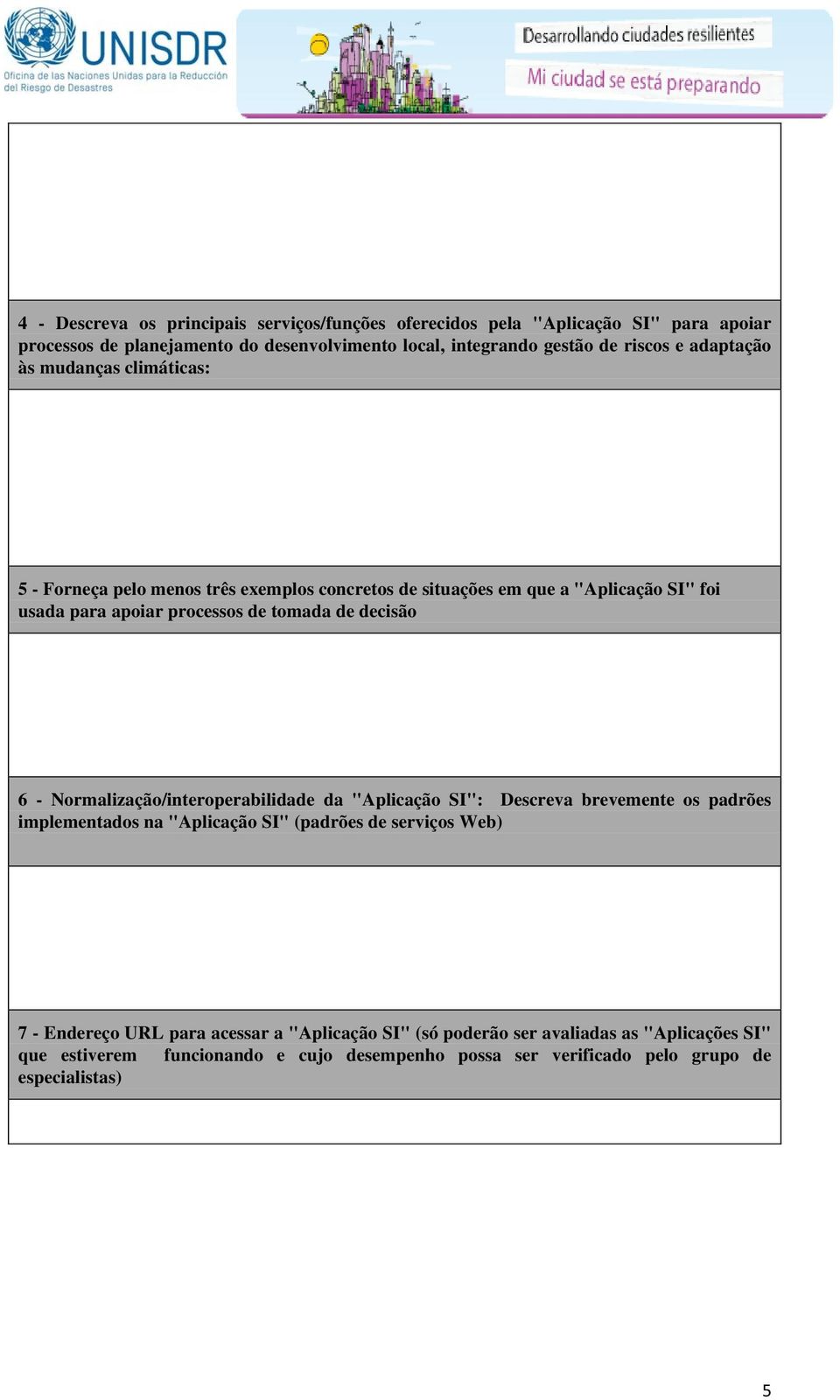 decisão 6 - Normalização/interoperabilidade da "Aplicação SI": Descreva brevemente os padrões implementados na "Aplicação SI" (padrões de serviços Web) 7 - Endereço