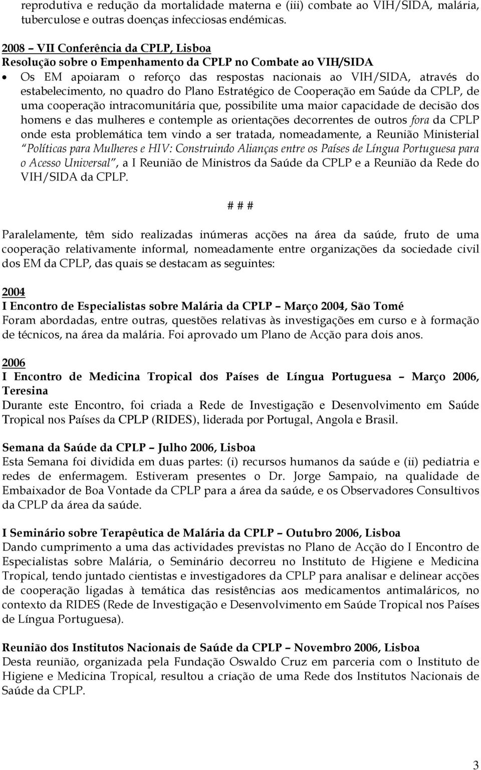 Cperaçã em Saúde da CPLP, de uma cperaçã intracmunitária que, pssibilite uma mair capacidade de decisã ds hmens e das mulheres e cntemple as rientações decrrentes de utrs fra da CPLP nde esta