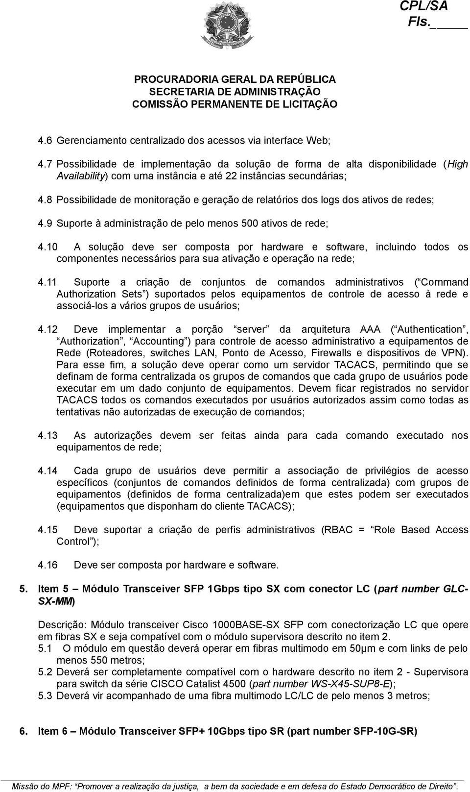 8 Possibilidade de monitoração e geração de relatórios dos logs dos ativos de redes; 4.9 Suporte à administração de pelo menos 500 ativos de rede; 4.